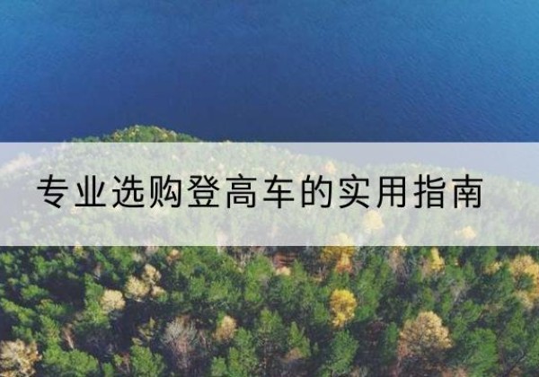 安福电动登高车厂家推荐-专业选购登高车的实用指南